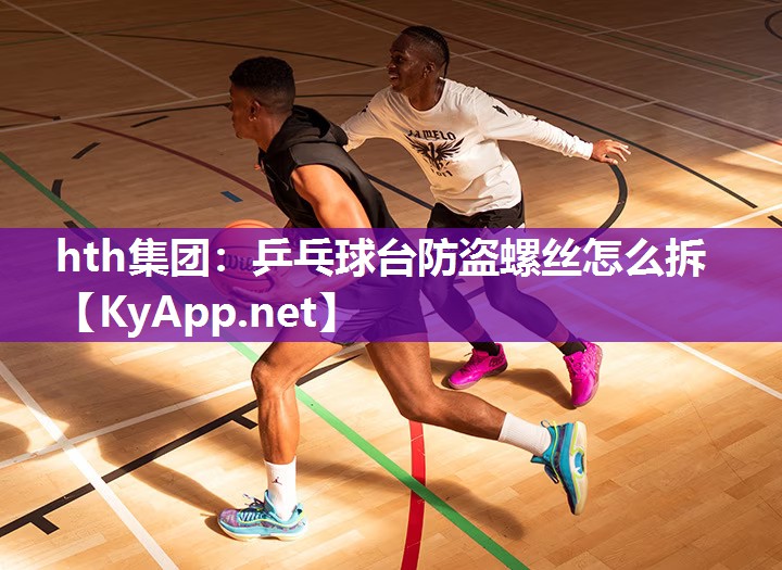 乒乓球台防盗螺丝怎么拆 乒乓球台防盗螺丝怎么拆